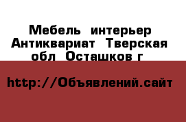 Мебель, интерьер Антиквариат. Тверская обл.,Осташков г.